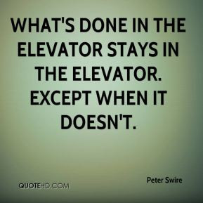 done in the elevator stays in the elevator Except when it doesn 39 t