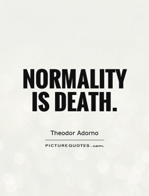 Normality is death Picture Quote 1