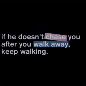 Walk walk walk away.... Quote quotes
