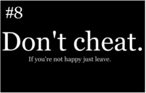 Don't cheat. If you're not happy just leave.