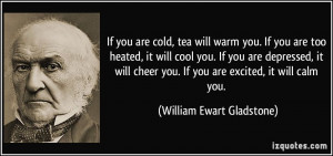 you are cold, tea will warm you. If you are too heated, it will cool ...