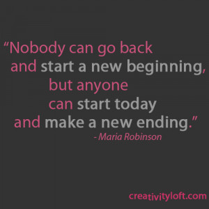 ... start a new beginning, but anyone can start today and make a new