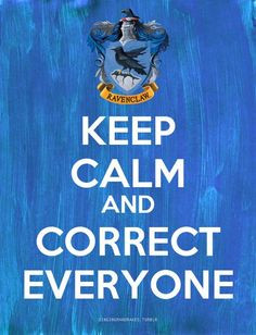 Ravenclaw. one or two of my friends hate me for constantly correcting ...