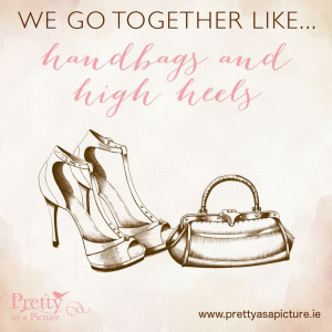 Cute sayings, love quotes, we go together like, high heels, handbags ...