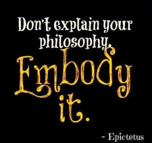 ... explain your philosophy. Embody it.