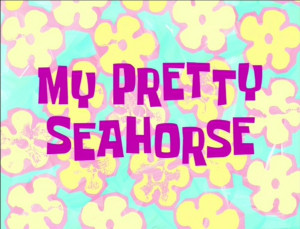 My Pretty Seahorse (transcript)