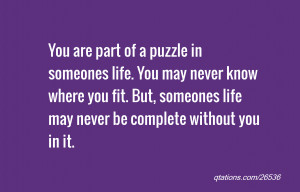... someones life. You may never know where you fit. But, someones life
