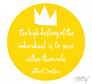 The high destiny of the individual is to serve rather than rule ...