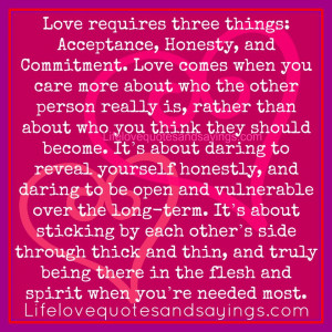 Love requires three things: Acceptance, Honesty, and Commitment. Love ...