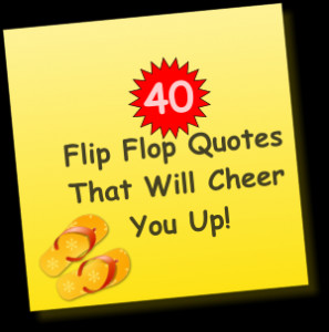 40 Flip Flop Quotes and Sayings That Will Cheer You Up.