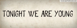 TONIGHT WE ARE YOUNG Profile Facebook Covers