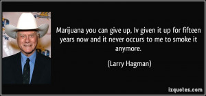 Marijuana you can give up, Iv given it up for fifteen years now and it ...