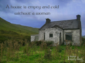 House is empty and cold without a Woman”