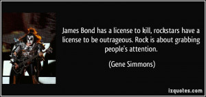 Bond has a license to kill, rockstars have a license to be outrageous ...