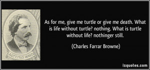 ... life without turtle? nothing. What is turtle without life? nothinger