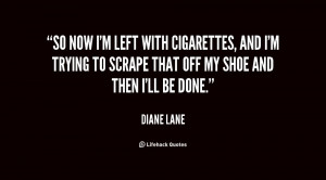 So now I'm left with cigarettes, and I'm trying to scrape that off my ...