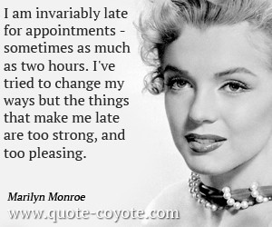 Strong quotes - I am invariably late for appointments - sometimes as ...