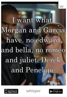 want what Morgan and Garcia have. no edward and bella, no romeo and ...
