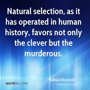 Barbara Ehrenreich - Natural selection, as it has operated in human ...