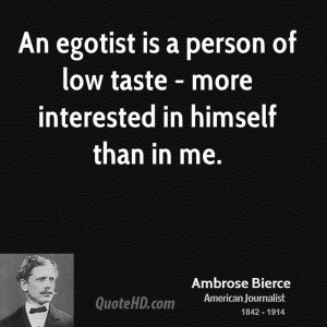 An egotist is a person of low taste - more interested in himself than ...