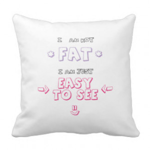 am not fat i am just easy to see quote meme pillows