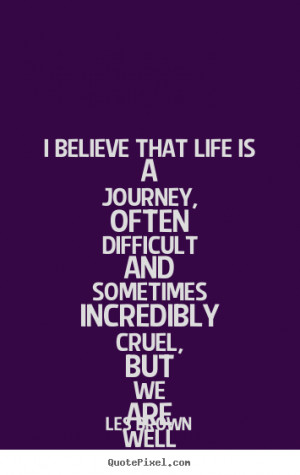 Les Brown picture quotes - I believe that life is a journey, often ...