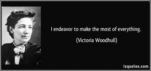 endeavor to make the most of everything. - Victoria Woodhull