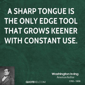 sharp tongue is the only edge tool that grows keener with constant ...