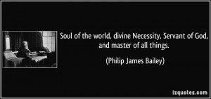 Soul of the world, divine Necessity, Servant of God, and master of all ...