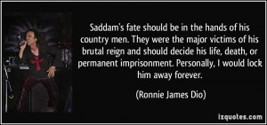 Saddam's fate should be in the hands of his country men. They were the ...
