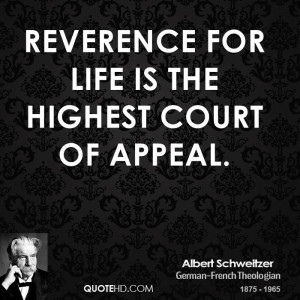 Reverence for life is the highest court of appeal.