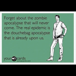 douche quote lol zombie douchebag apocalypse permalink posted 2 years ...