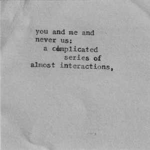 You And Me And Never Us A Complicated Series Of Almost Interactions