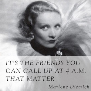 Wisdom from Marlene Dietrich - she also taught me how to look a person ...