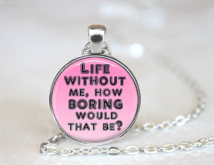 Life Quote Necklace, Life Without Me Funny Quote Necklace, Sarcastic ...