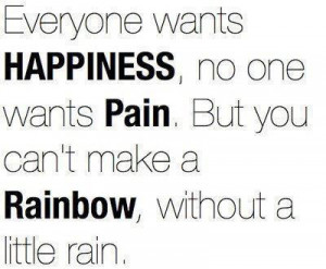 Everyone wants happiness, no one wants pain, but you can't make a ...