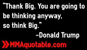 Thank Big. You are going to be thinking anyway, so think Big ...