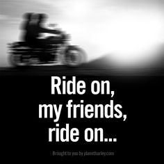 Ride on, my friends, ride on...