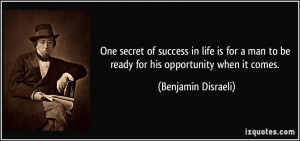 One secret of success in life is for a man to be ready for his ...