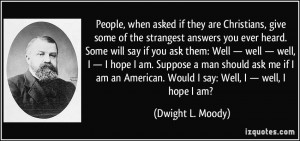 ... . Would I say: Well, I — well, I hope I am? - Dwight L. Moody