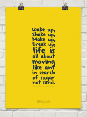 Wake up, shake up, make up, break up; life is all about moving like ...