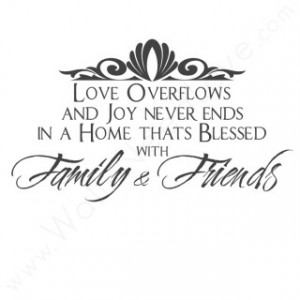 ... and joy never ends in a home thats blesses with family and friends