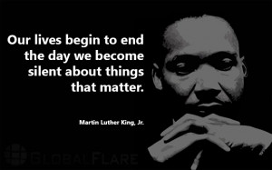 ... we become silent about things that matter. – Martin Luther King, Jr
