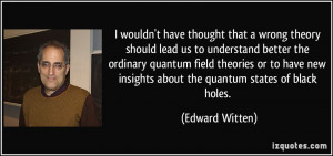 wrong theory should lead us to understand better the ordinary quantum ...