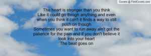 The heart is stronger than you thinkLike it could go throgh anything ...