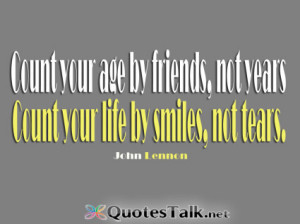 Friendship Quotes – Count your age by friends, not years Count your ...