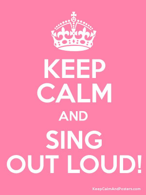 Keep Calm and SING OUT LOUD! Poster