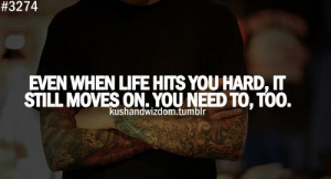 ... Quote: Even When Life Hits You Hard It Still Moves On You Need To Too