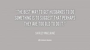 quote-Shirley-MacLaine-the-best-way-to-get-husbands-to-24641.png