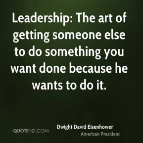 Dwight David Eisenhower - Leadership: The art of getting someone else ...